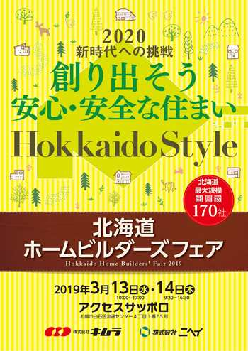 2020新時代への挑戦　創り出そう安心・安全な住まい　Hokkaido Style 北海道ホームビルダーズフェア Hokkaido Home Builders' Fair 2019 2019年3月13日（水）・14日（木）